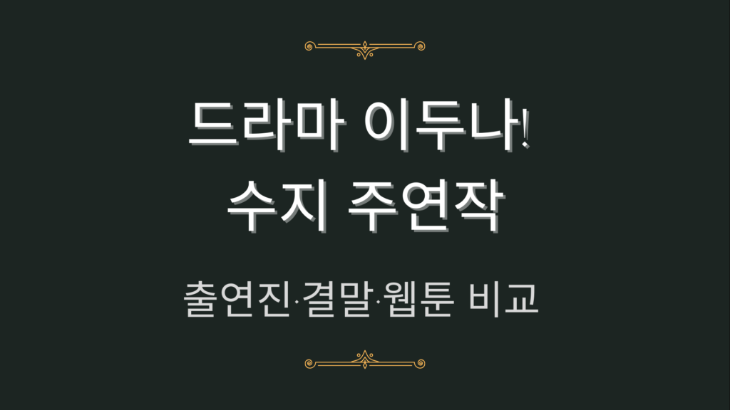 드라마 이두나! 수지 주연작 – 출연진·결말·웹툰 비교
