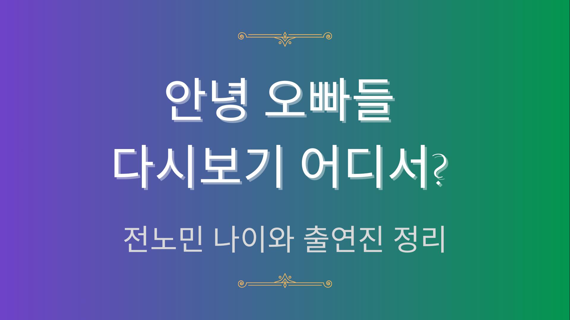안녕 오빠들 다시보기 어디서? 전노민 나이와 출연진 정리