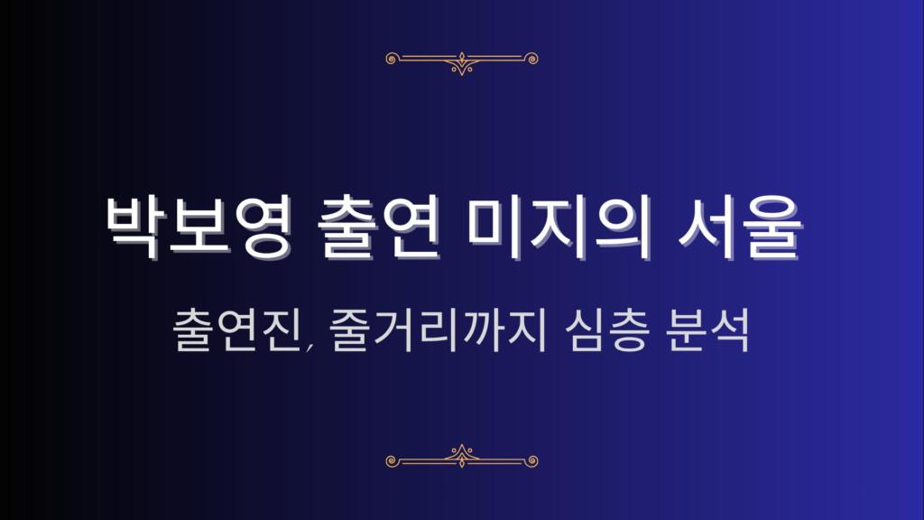 박보영 출연 미지의 서울 - 출연진, 줄거리까지 심층 분석