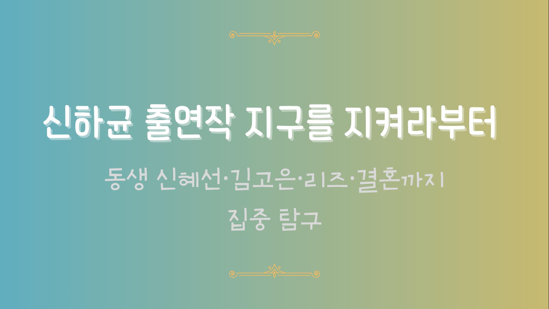 동생 신혜선·김고은·리즈·결혼까지 집중 탐구