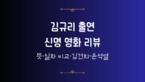 김규리 출연 신명 영화 리뷰 - 뜻·실화 비교·김건희·윤석열