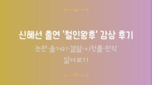 신혜선 출연 '철인왕후' 감상 후기 - 논란·줄거리·결말·시청률·원작 알아보기